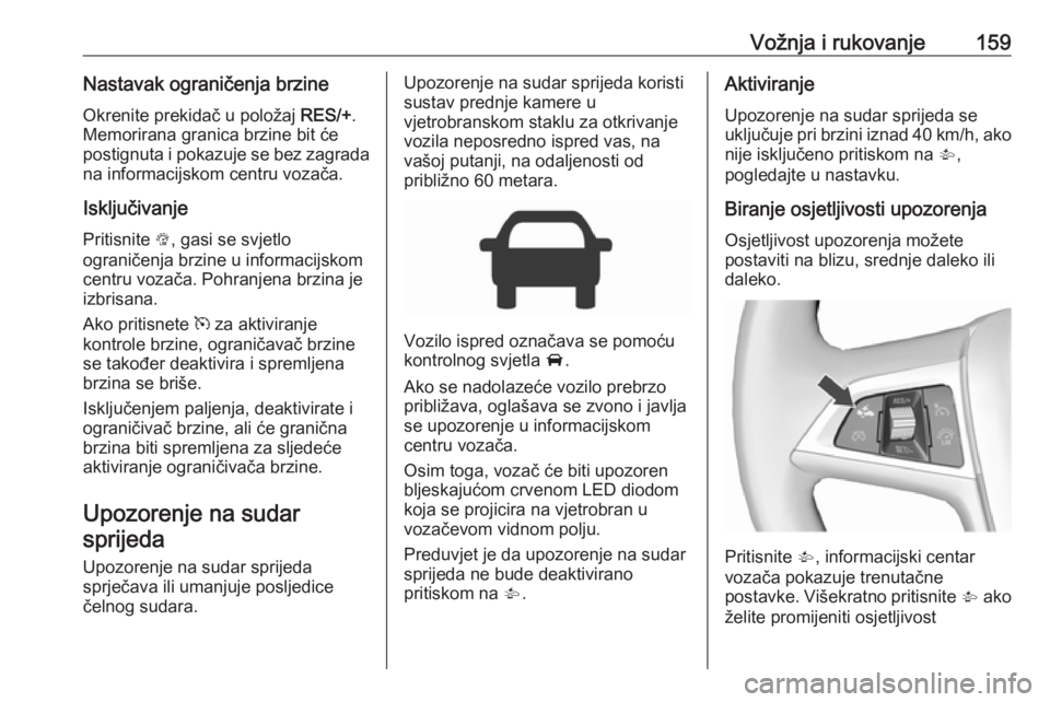 OPEL CORSA 2017 Priručnik za vlasnika (in Croatian) Vožnja i rukovanje159Nastavak ograničenja brzineOkrenite prekidač u položaj RES/+.
Memorirana granica brzine bit će
postignuta i pokazuje se bez zagrada
na informacijskom centru vozača.
Isklju OPEL CORSA 2017 Priručnik za vlasnika (in Croatian) Vožnja i rukovanje159Nastavak ograničenja brzineOkrenite prekidač u položaj RES/+.
Memorirana granica brzine bit će
postignuta i pokazuje se bez zagrada
na informacijskom centru vozača.
Isklju