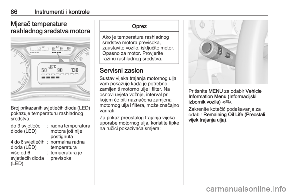 OPEL CORSA 2017  Priručnik za vlasnika (in Croatian) 86Instrumenti i kontroleMjerač temperaturerashladnog sredstva motora
Broj prikazanih svjetlećih dioda (LED) pokazuje temperaturu rashladnog
sredstva.
do 3 svjetleće
diode (LED):radna temperatura
mo