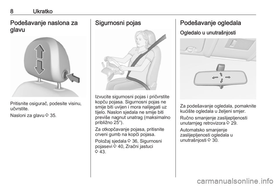 OPEL CORSA E 2017.5  Priručnik za vlasnika (in Croatian) 8UkratkoPodešavanje naslona zaglavu
Pritisnite osigurač, podesite visinu,
učvrstite.
Nasloni za glavu  3 35.
Sigurnosni pojas
Izvucite sigurnosni pojas i pričvrstite
kopču pojasa. Sigurnosni poja