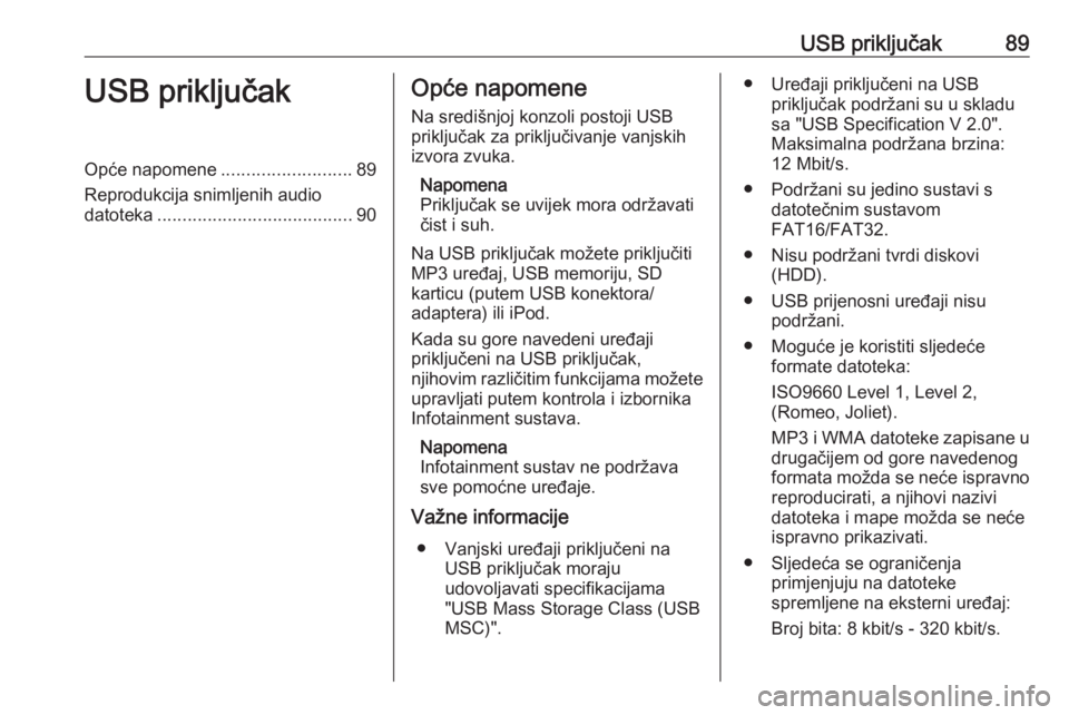 OPEL CORSA E 2018 Priručnik za Infotainment (in Croatian) USB priključak89USB priključakOpće napomene..........................89
Reprodukcija snimljenih audio datoteka ....................................... 90Opće napomene
Na središnjoj konzoli postoj OPEL CORSA E 2018 Priručnik za Infotainment (in Croatian) USB priključak89USB priključakOpće napomene..........................89
Reprodukcija snimljenih audio datoteka ....................................... 90Opće napomene
Na središnjoj konzoli postoj