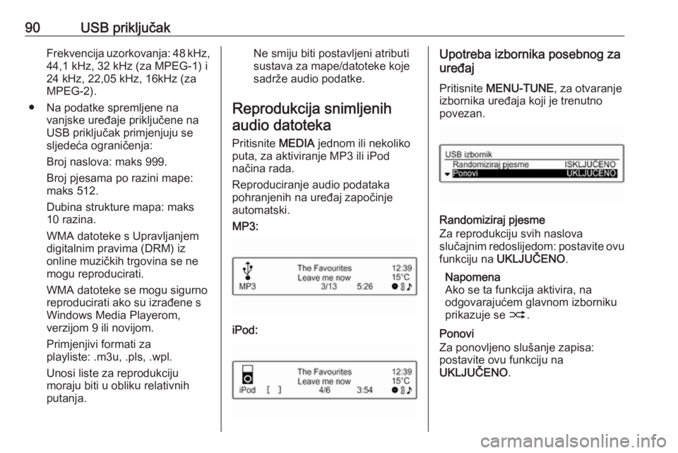 OPEL CORSA E 2018  Priručnik za Infotainment (in Croatian) 90USB priključakFrekvencija uzorkovanja: 48 kHz,
44,1 kHz, 32 kHz (za MPEG-1) i
24 kHz, 22,05 kHz, 16kHz (za MPEG-2).
● Na podatke spremljene na vanjske uređaje priključene na
USB priključak pri