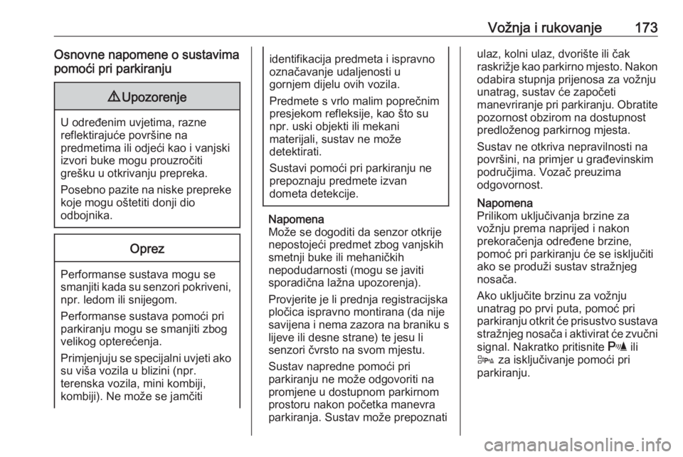 OPEL CORSA E 2018  Priručnik za vlasnika (in Croatian) Vožnja i rukovanje173Osnovne napomene o sustavima
pomoći pri parkiranju9 Upozorenje
U određenim uvjetima, razne
reflektirajuće površine na
predmetima ili odjeći kao i vanjski
izvori buke mogu pr