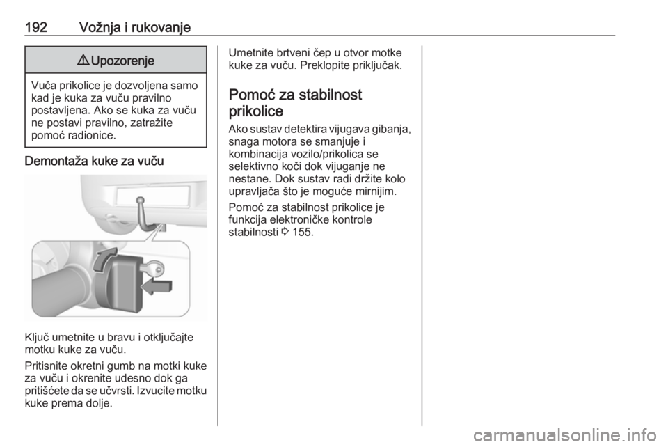 OPEL CORSA E 2018  Priručnik za vlasnika (in Croatian) 192Vožnja i rukovanje9Upozorenje
Vuča prikolice je dozvoljena samo
kad je kuka za vuču pravilno
postavljena. Ako se kuka za vuču
ne postavi pravilno, zatražite
pomoć radionice.
Demontaža kuke z