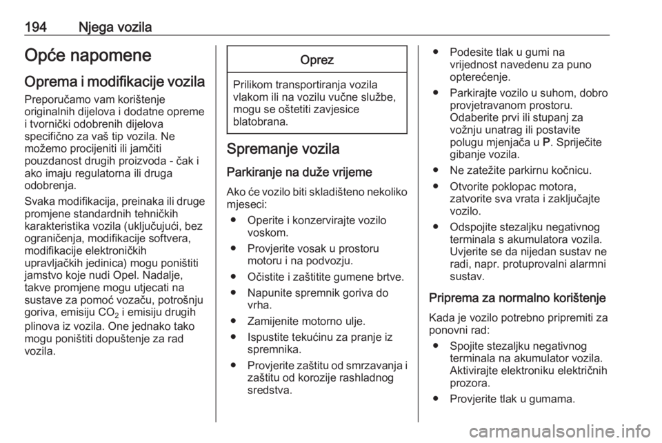 OPEL CORSA E 2018  Priručnik za vlasnika (in Croatian) 194Njega vozilaOpće napomeneOprema i modifikacije vozila
Preporučamo vam korištenje
originalnih dijelova i dodatne opreme
i tvornički odobrenih dijelova
specifično za vaš tip vozila. Ne
možemo 