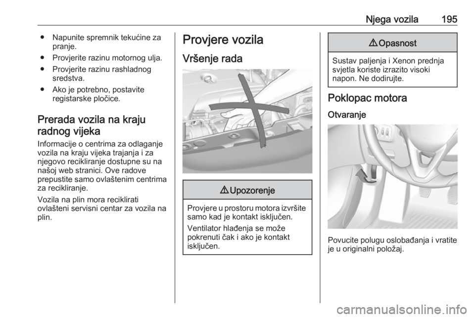 OPEL CORSA E 2018  Priručnik za vlasnika (in Croatian) Njega vozila195● Napunite spremnik tekućine zapranje.
● Provjerite razinu motornog ulja.
● Provjerite razinu rashladnog sredstva.
● Ako je potrebno, postavite registarske pločice.
Prerada vo