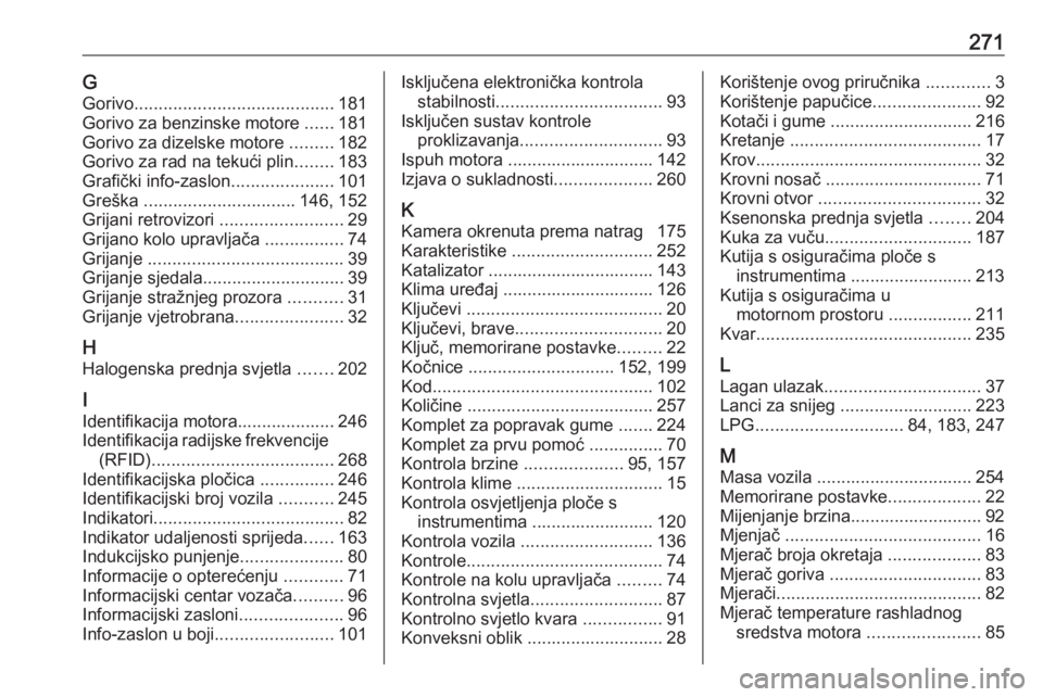 OPEL CORSA E 2018  Priručnik za vlasnika (in Croatian) 271GGorivo ......................................... 181
Gorivo za benzinske motore  ......181
Gorivo za dizelske motore  .........182
Gorivo za rad na tekući plin ........183
Grafički info-zaslon .