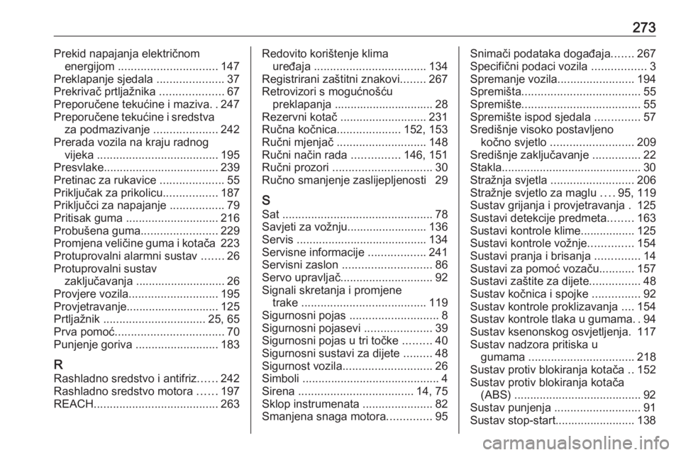 OPEL CORSA E 2018  Priručnik za vlasnika (in Croatian) 273Prekid napajanja električnomenergijom  ............................... 147
Preklapanje sjedala  .....................37
Prekrivač prtljažnika  ....................67
Preporučene tekućine i maz