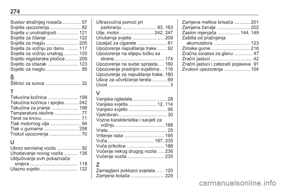 OPEL CORSA E 2018  Priručnik za vlasnika (in Croatian) 274Sustav stražnjeg nosača..............57
Svjetla upozorenja ........................82
Svjetla u unutrašnjosti  ...............121
Svjetla za čitanje ........................ 122
Svjetla za magl