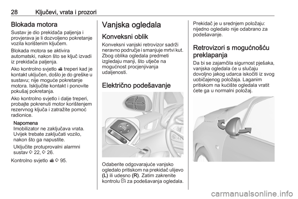 OPEL CORSA E 2018  Priručnik za vlasnika (in Croatian) 28Ključevi, vrata i prozoriBlokada motoraSustav je dio prekidača paljenja i
provjerava je li dozvoljeno pokretanje
vozila korištenim ključem.
Blokada motora se aktivira
automatski, nakon što se k