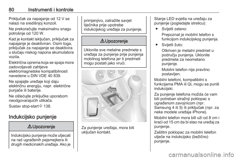 OPEL CORSA E 2018  Priručnik za vlasnika (in Croatian) 80Instrumenti i kontrolePriključak za napajanje od 12 V se
nalazi na središnjoj konzoli.
Ne prekoračujte maksimalnu snagu potrošnje od 120 W.
Kad je kontakt isključen, priključak za
napajanje je