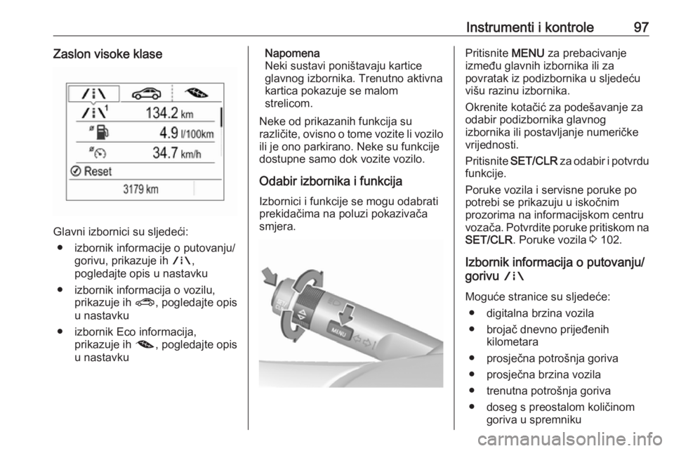 OPEL CORSA E 2018  Priručnik za vlasnika (in Croatian) Instrumenti i kontrole97Zaslon visoke klase
Glavni izbornici su sljedeći:● izbornik informacije o putovanju/ gorivu, prikazuje ih  ;,
pogledajte opis u nastavku
● izbornik informacija o vozilu, p