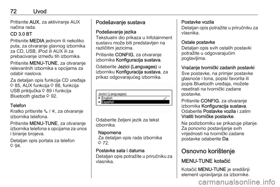 OPEL CORSA E 2018.5  Priručnik za Infotainment (in Croatian) 72UvodPritisnite AUX, za aktiviranje AUX
načina rada.
CD 3.0 BT
Pritisnite  MEDIA jednom ili nekoliko
puta, za otvaranje glavnog izbornika za CD, USB, iPod ili AUX ili za
prebacivanje između tih izb