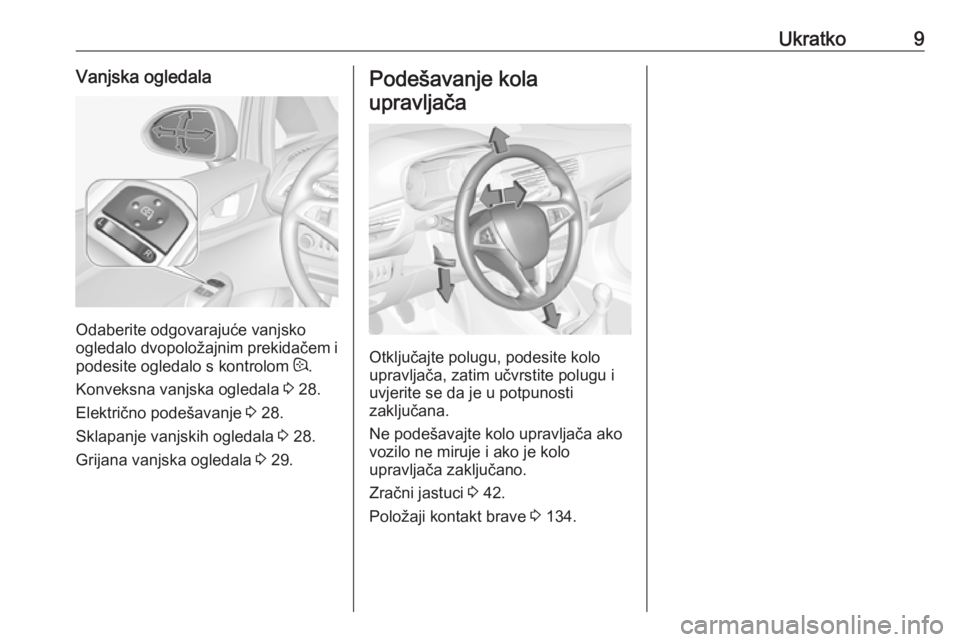 OPEL CORSA E 2018.5  Priručnik za vlasnika (in Croatian) Ukratko9Vanjska ogledala
Odaberite odgovarajuće vanjsko
ogledalo dvopoložajnim prekidačem i
podesite ogledalo s kontrolom  :.
Konveksna vanjska ogledala  3 28.
Električno podešavanje  3 28.
Sklap