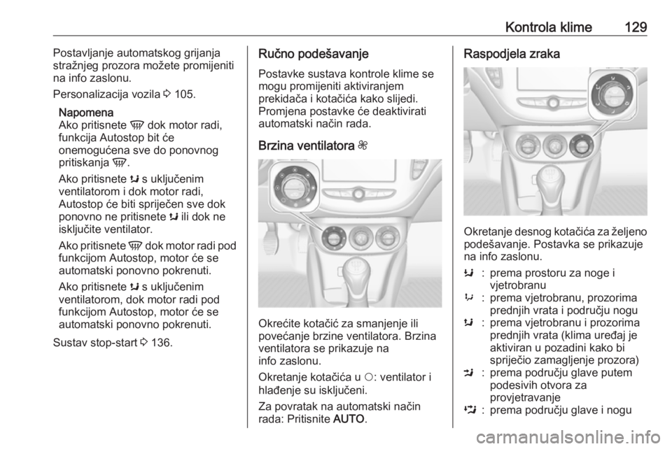 OPEL CORSA E 2018.5 Priručnik za vlasnika (in Croatian) Kontrola klime129Postavljanje automatskog grijanja
stražnjeg prozora možete promijeniti
na info zaslonu.
Personalizacija vozila 3 105.
Napomena
Ako pritisnete V dok motor radi,
funkcija Autostop b OPEL CORSA E 2018.5 Priručnik za vlasnika (in Croatian) Kontrola klime129Postavljanje automatskog grijanja
stražnjeg prozora možete promijeniti
na info zaslonu.
Personalizacija vozila 3 105.
Napomena
Ako pritisnete V dok motor radi,
funkcija Autostop b