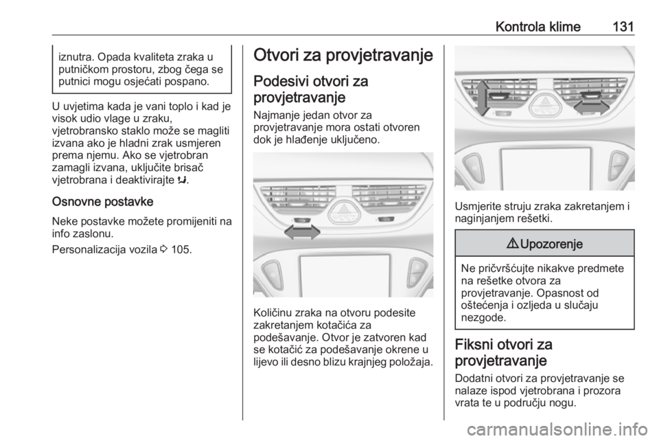 OPEL CORSA E 2018.5  Priručnik za vlasnika (in Croatian) Kontrola klime131iznutra. Opada kvaliteta zraka u
putničkom prostoru, zbog čega se
putnici mogu osjećati pospano.
U uvjetima kada je vani toplo i kad je
visok udio vlage u zraku,
vjetrobransko stak