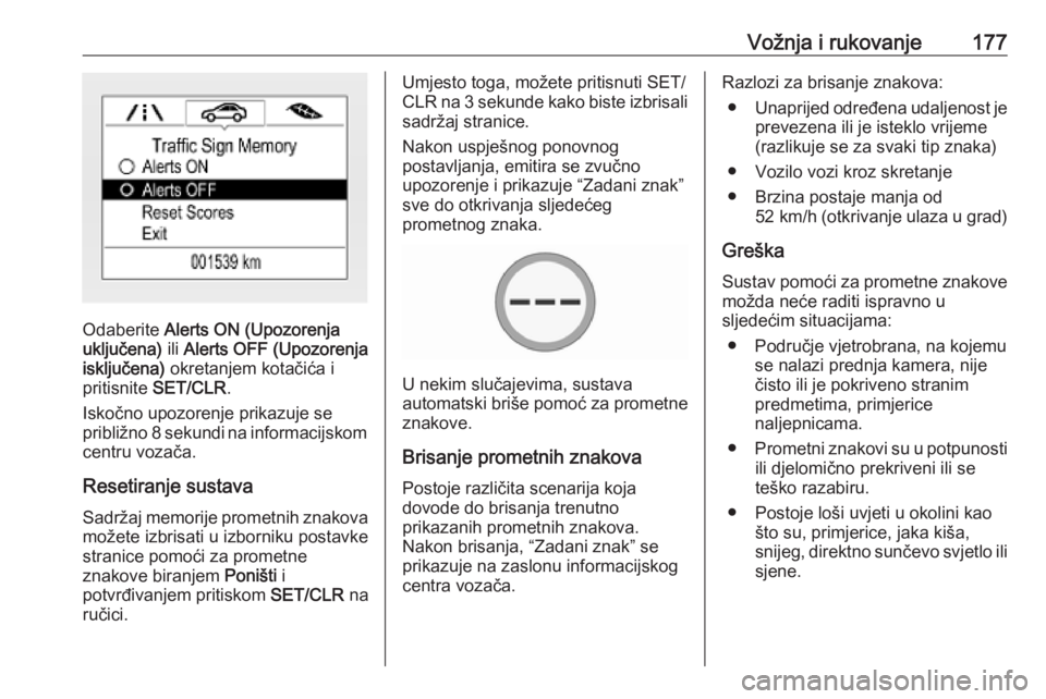 OPEL CORSA E 2018.5  Priručnik za vlasnika (in Croatian) Vožnja i rukovanje177
Odaberite Alerts ON (Upozorenja
uključena)  ili Alerts OFF (Upozorenja
isključena)  okretanjem kotačića i
pritisnite  SET/CLR .
Iskočno upozorenje prikazuje se
približno 8