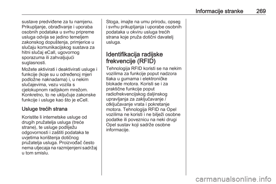 OPEL CORSA E 2018.5  Priručnik za vlasnika (in Croatian) Informacije stranke269sustave predviđene za tu namjenu.
Prikupljanje, obrađivanje i uporaba
osobnih podataka u svrhu pripreme
usluga odvija se jedino temeljem
zakonskog dopuštenja, primjerice u
slu