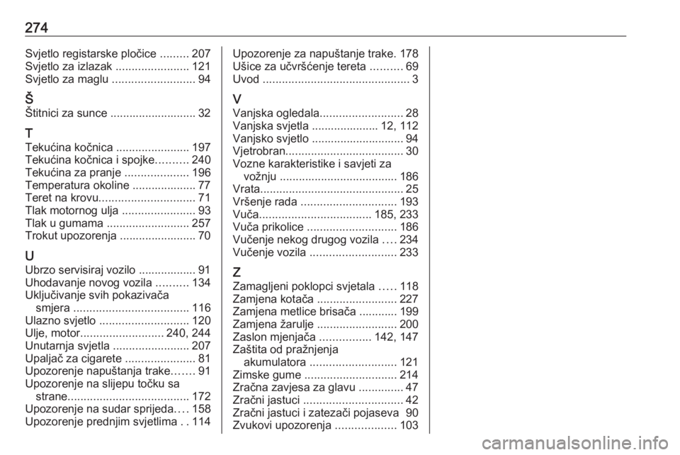 OPEL CORSA E 2018.5  Priručnik za vlasnika (in Croatian) 274Svjetlo registarske pločice .........207
Svjetlo za izlazak  .......................121
Svjetlo za maglu  ..........................94
Š Štitnici za sunce ........................... 32
T
Tekuć