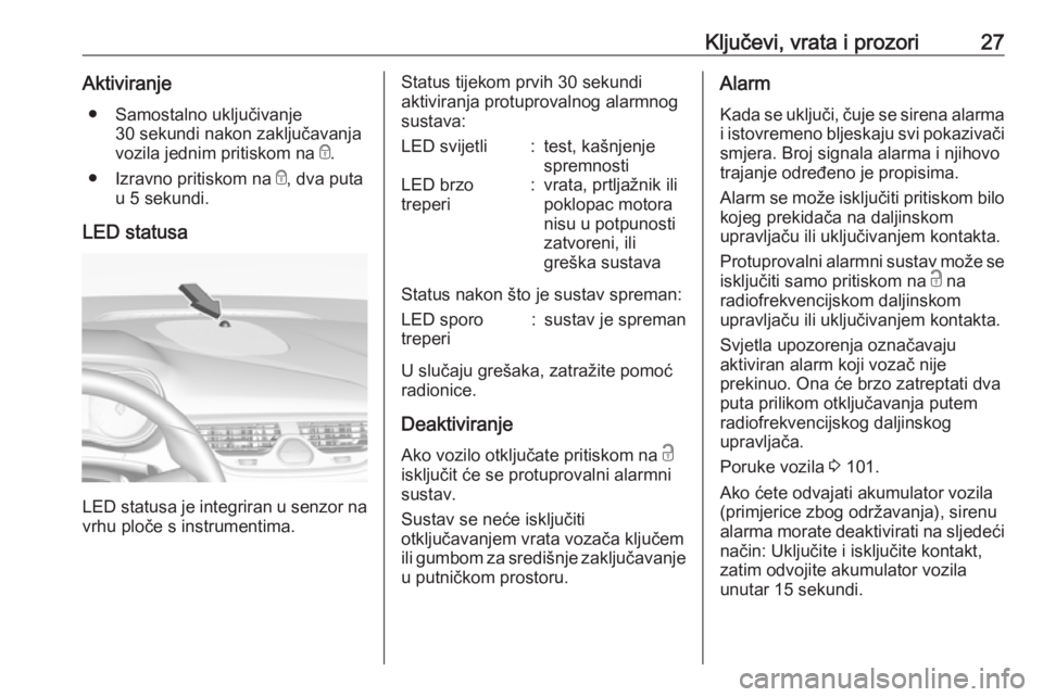 OPEL CORSA E 2018.5 Priručnik za vlasnika (in Croatian) Ključevi, vrata i prozori27Aktiviranje● Samostalno uključivanje 30 sekundi nakon zaključavanja
vozila jednim pritiskom na e.
● Izravno pritiskom na e, dva puta
u 5 sekundi.
LED statusa
LED st OPEL CORSA E 2018.5 Priručnik za vlasnika (in Croatian) Ključevi, vrata i prozori27Aktiviranje● Samostalno uključivanje 30 sekundi nakon zaključavanja
vozila jednim pritiskom na e.
● Izravno pritiskom na e, dva puta
u 5 sekundi.
LED statusa
LED st