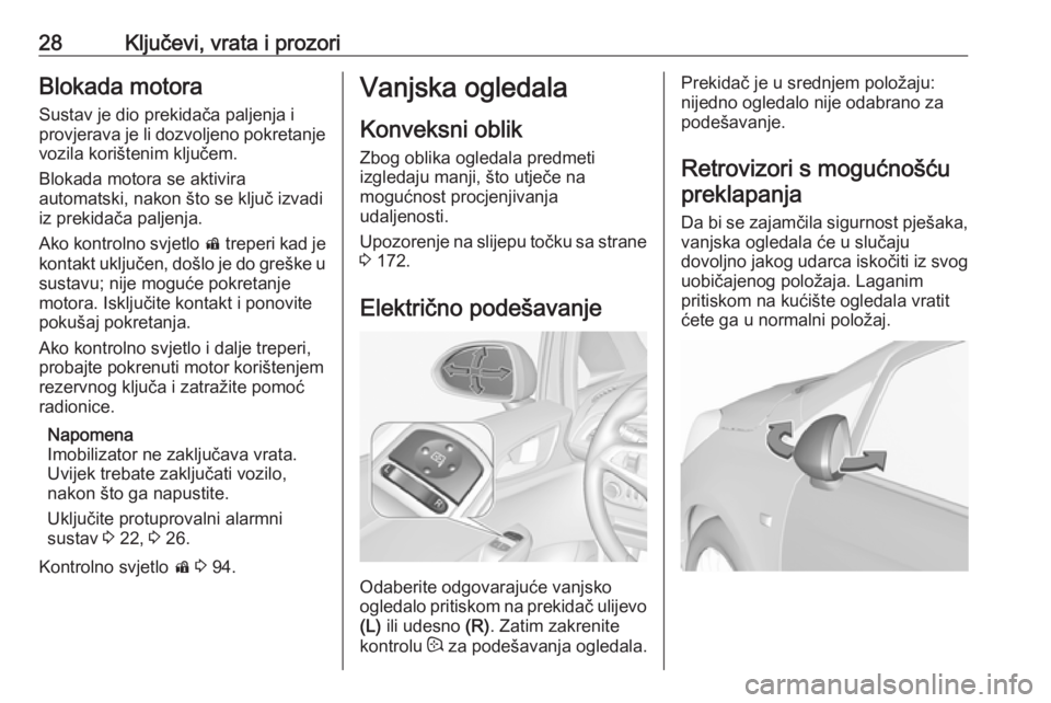 OPEL CORSA E 2018.5  Priručnik za vlasnika (in Croatian) 28Ključevi, vrata i prozoriBlokada motoraSustav je dio prekidača paljenja i
provjerava je li dozvoljeno pokretanje
vozila korištenim ključem.
Blokada motora se aktivira
automatski, nakon što se k