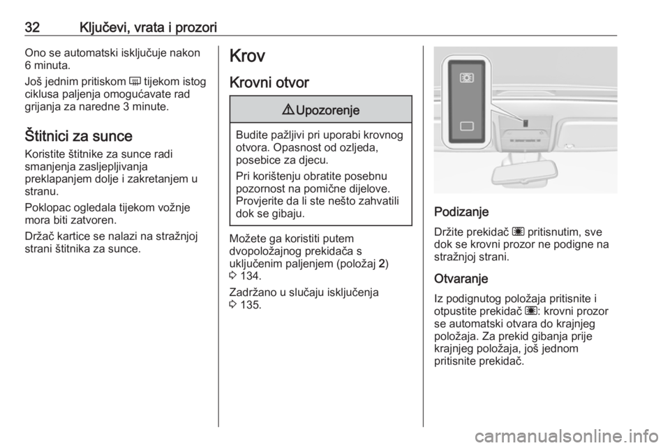 OPEL CORSA E 2018.5  Priručnik za vlasnika (in Croatian) 32Ključevi, vrata i prozoriOno se automatski isključuje nakon6 minuta.
Još jednim pritiskom  Ü tijekom istog
ciklusa paljenja omogućavate rad
grijanja za naredne 3 minute.
Štitnici za sunce Kori