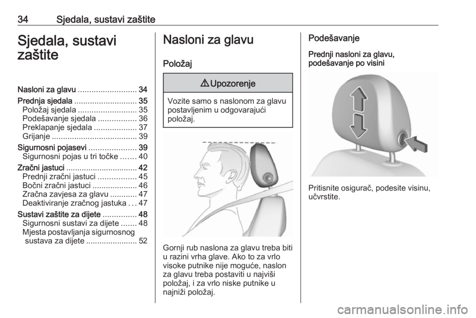 OPEL CORSA E 2018.5  Priručnik za vlasnika (in Croatian) 34Sjedala, sustavi zaštiteSjedala, sustavi
zaštiteNasloni za glavu .......................... 34
Prednja sjedala ............................ 35
Položaj sjedala .......................... 35
Podeš