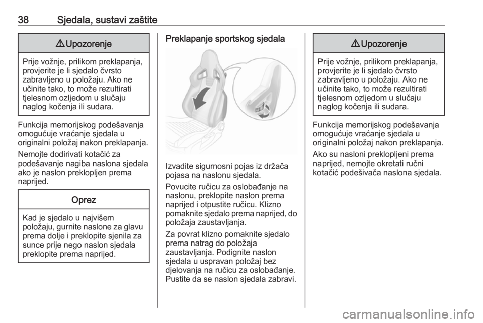 OPEL CORSA E 2018.5  Priručnik za vlasnika (in Croatian) 38Sjedala, sustavi zaštite9Upozorenje
Prije vožnje, prilikom preklapanja,
provjerite je li sjedalo čvrsto
zabravljeno u položaju. Ako ne
učinite tako, to može rezultirati
tjelesnom ozljedom u sl