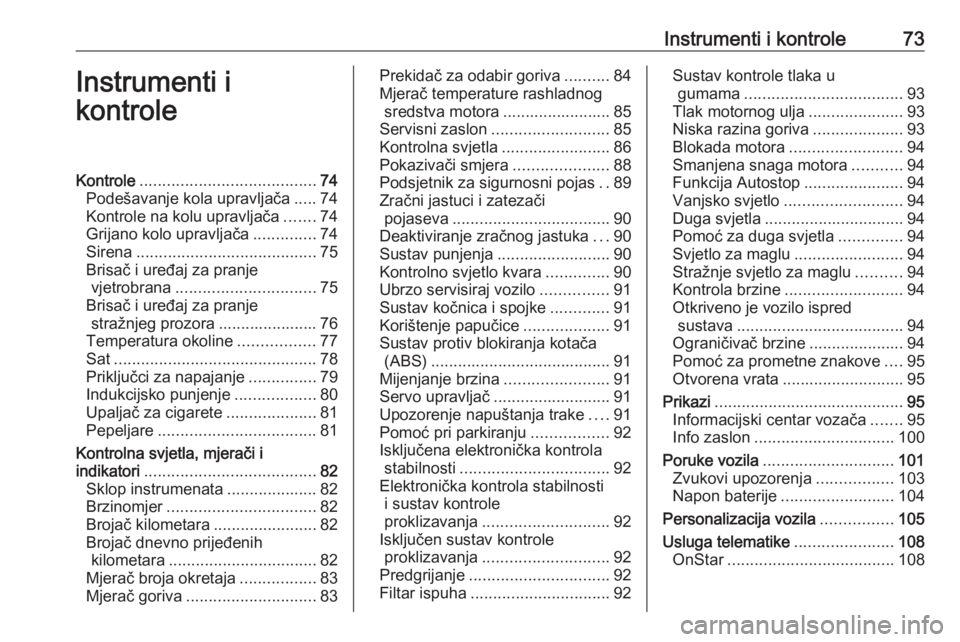 OPEL CORSA E 2018.5  Priručnik za vlasnika (in Croatian) Instrumenti i kontrole73Instrumenti i
kontroleKontrole ....................................... 74
Podešavanje kola upravljača .....74
Kontrole na kolu upravljača .......74
Grijano kolo upravljača 