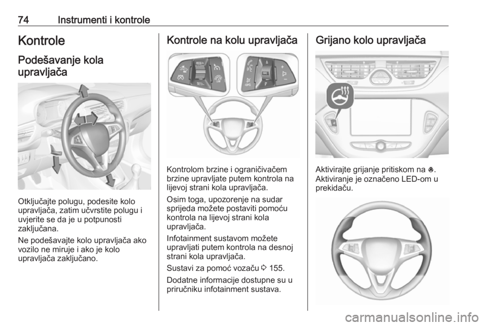 OPEL CORSA E 2018.5 Priručnik za vlasnika (in Croatian) 74Instrumenti i kontroleKontrole
Podešavanje kola upravljača
Otključajte polugu, podesite kolo
upravljača, zatim učvrstite polugu i
uvjerite se da je u potpunosti
zaključana.
Ne podešavajte kol OPEL CORSA E 2018.5 Priručnik za vlasnika (in Croatian) 74Instrumenti i kontroleKontrole
Podešavanje kola upravljača
Otključajte polugu, podesite kolo
upravljača, zatim učvrstite polugu i
uvjerite se da je u potpunosti
zaključana.
Ne podešavajte kol