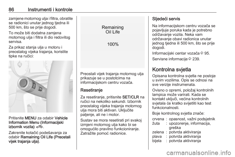 OPEL CORSA E 2018.5  Priručnik za vlasnika (in Croatian) 86Instrumenti i kontrolezamjene motornog ulja i filtra, obratite
se radionici unutar jednog tjedna ili
500 km, što se prije dogodi.
To može biti dodatna zamjena
motornog ulja i filtra ili dio redovi