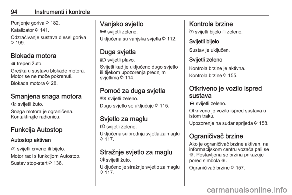 OPEL CORSA E 2018.5  Priručnik za vlasnika (in Croatian) 94Instrumenti i kontrolePunjenje goriva 3 182.
Katalizator  3 141.
Odzračivanje sustava diesel goriva
3  199.
Blokada motora d  treperi žuto.
Greška u sustavu blokade motora.
Motor se ne može pokr