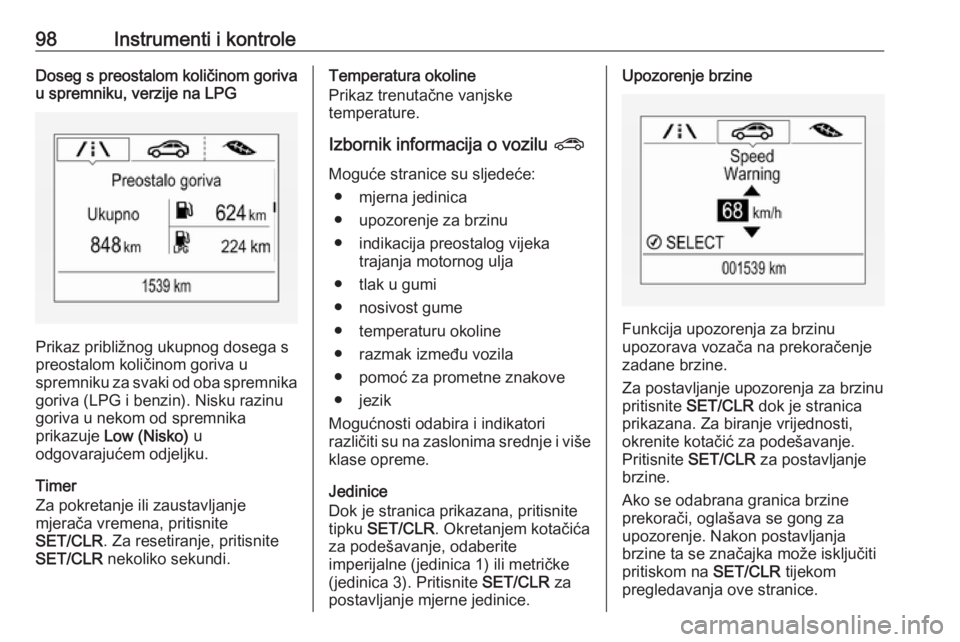 OPEL CORSA E 2018.5  Priručnik za vlasnika (in Croatian) 98Instrumenti i kontroleDoseg s preostalom količinom gorivau spremniku, verzije na LPG
Prikaz približnog ukupnog dosega s
preostalom količinom goriva u
spremniku za svaki od oba spremnika
goriva (L