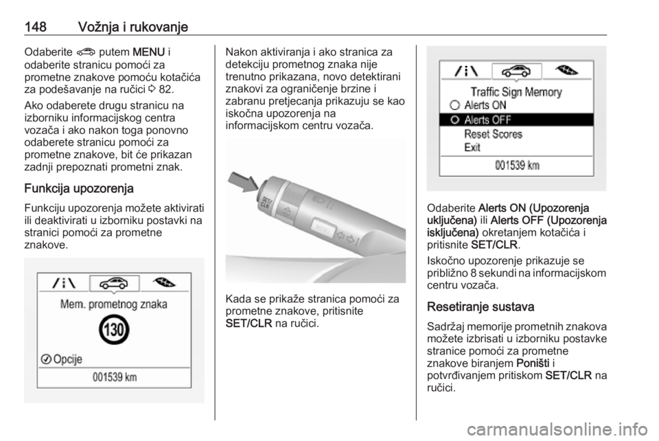 OPEL CORSA E 2019  Priručnik za vlasnika (in Croatian) 148Vožnja i rukovanjeOdaberite ? putem  MENU i
odaberite stranicu pomoći za
prometne znakove pomoću kotačića
za podešavanje na ručici  3 82.
Ako odaberete drugu stranicu na
izborniku informacij