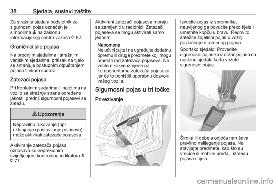 OPEL CORSA E 2019  Priručnik za vlasnika (in Croatian) 38Sjedala, sustavi zaštiteZa stražnja sjedala podsjetnik za
sigurnosni pojas označen je
simbolima  X na zaslonu
informacijskog centra vozača  3 82.
Graničnici sile pojasa
Na prednjim sjedalima i 