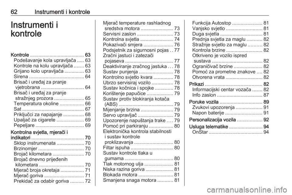 OPEL CORSA E 2019  Priručnik za vlasnika (in Croatian) 62Instrumenti i kontroleInstrumenti i
kontroleKontrole ....................................... 63
Podešavanje kola upravljača .....63
Kontrole na kolu upravljača .......63
Grijano kolo upravljača 