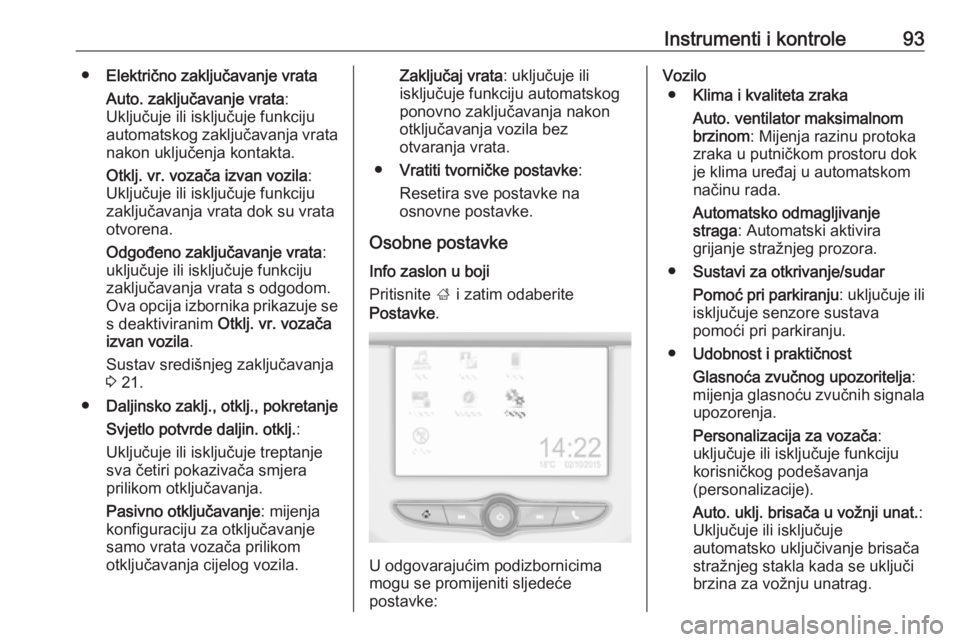 OPEL CORSA E 2019  Priručnik za vlasnika (in Croatian) Instrumenti i kontrole93●Električno zaključavanje vrata
Auto. zaključavanje vrata :
Uključuje ili isključuje funkciju
automatskog zaključavanja vrata nakon uključenja kontakta.
Otklj. vr. voz
