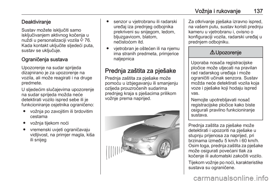 OPEL CORSA F 2020  Priručnik za vlasnika (in Croatian) Vožnja i rukovanje137DeaktiviranjeSustav možete isključiti samo
isključivanjem aktivnog kočenja u
nuždi u personalizaciji vozila  3 76.
Kada kontakt uključite sljedeći puta,
sustav se uključu