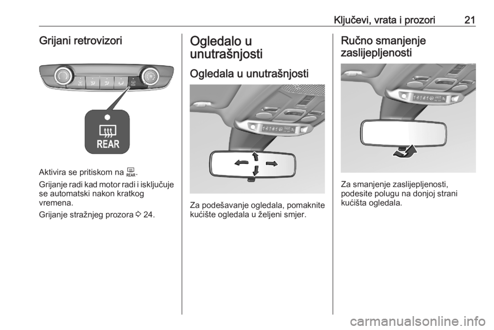 OPEL CORSA F 2020  Priručnik za vlasnika (in Croatian) Ključevi, vrata i prozori21Grijani retrovizori
Aktivira se pritiskom na f.
Grijanje radi kad motor radi i isključuje se automatski nakon kratkog
vremena.
Grijanje stražnjeg prozora  3 24.
Ogledalo 