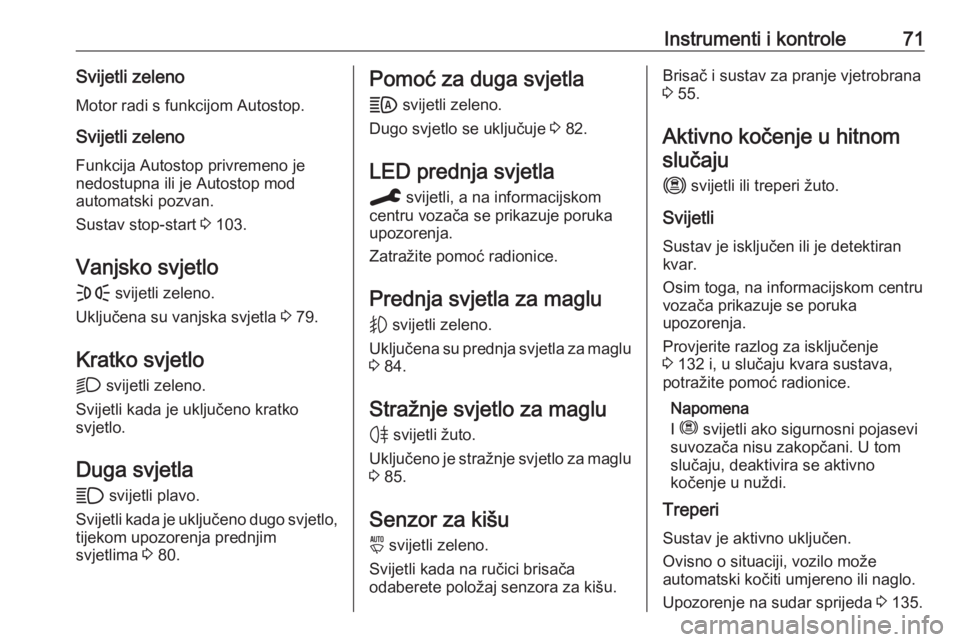 OPEL CORSA F 2020  Priručnik za vlasnika (in Croatian) Instrumenti i kontrole71Svijetli zelenoMotor radi s funkcijom Autostop.
Svijetli zeleno Funkcija Autostop privremeno je
nedostupna ili je Autostop mod
automatski pozvan.
Sustav stop-start  3 103.
Vanj