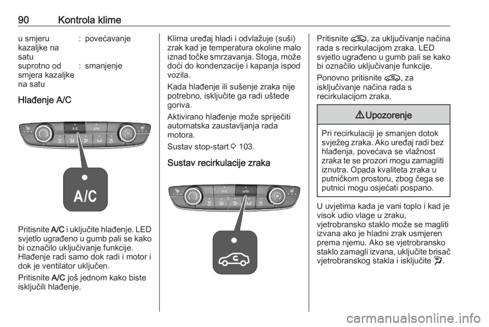 OPEL CORSA F 2020  Priručnik za vlasnika (in Croatian) 90Kontrola klimeu smjeru
kazaljke na
satu:povećavanjesuprotno od
smjera kazaljke
na satu:smanjenje
Hlađenje A/C
Pritisnite  A/C i uključite hlađenje. LED
svjetlo ugrađeno u gumb pali se kako
bi o