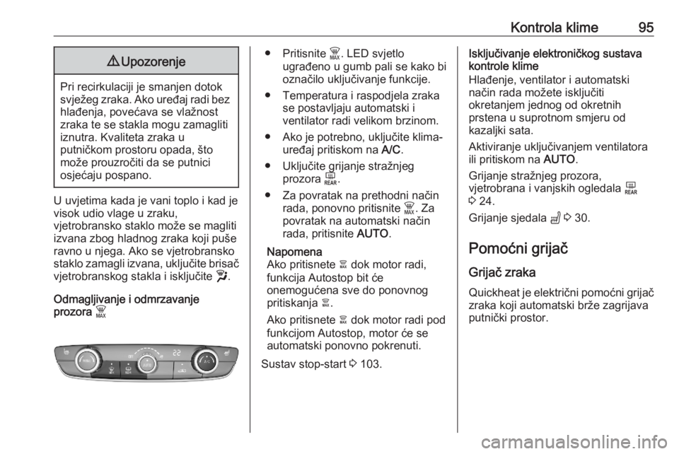 OPEL CORSA F 2020  Priručnik za vlasnika (in Croatian) Kontrola klime959Upozorenje
Pri recirkulaciji je smanjen dotok
svježeg zraka. Ako uređaj radi bez hlađenja, povećava se vlažnost
zraka te se stakla mogu zamagliti
iznutra. Kvaliteta zraka u
putni