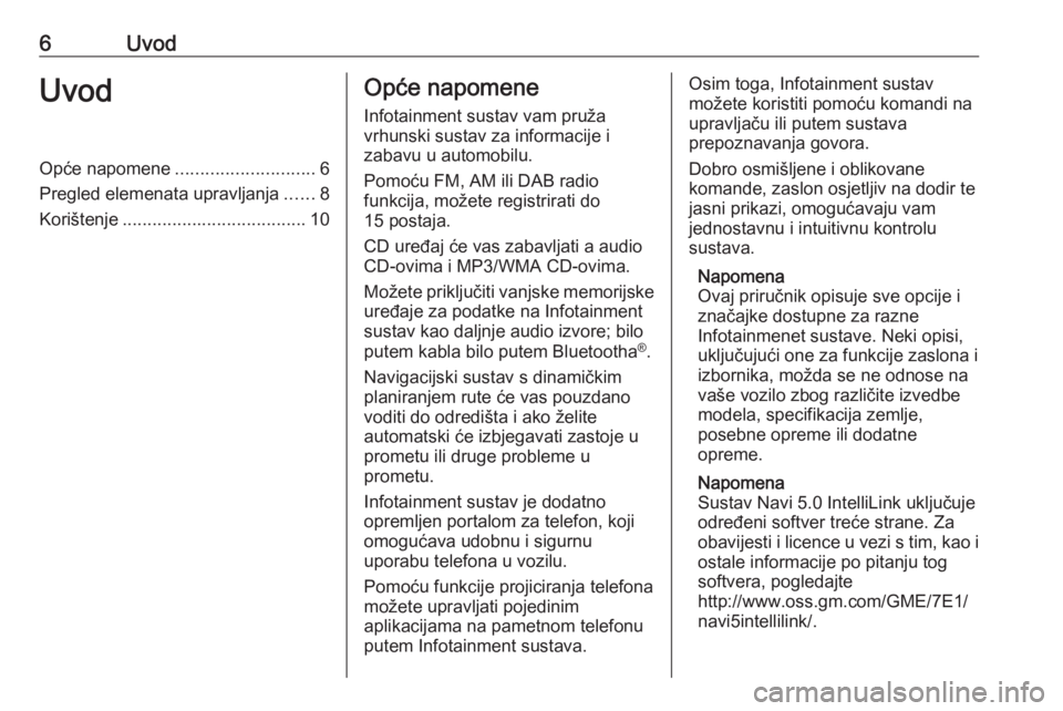 OPEL CROSSLAND X 2017.75  Priručnik za Infotainment (in Croatian) 6UvodUvodOpće napomene............................ 6
Pregled elemenata upravljanja ......8
Korištenje ..................................... 10Opće napomene
Infotainment sustav vam pruža
vrhunski s