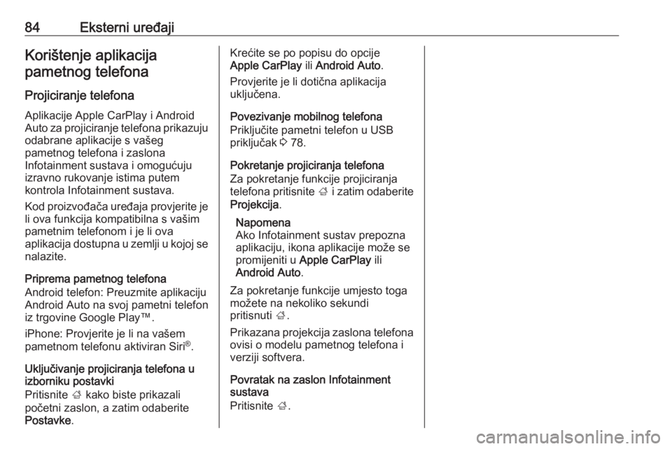 OPEL CROSSLAND X 2017.75  Priručnik za Infotainment (in Croatian) 84Eksterni uređajiKorištenje aplikacijapametnog telefona
Projiciranje telefona
Aplikacije Apple CarPlay i Android Auto za projiciranje telefona prikazuju odabrane aplikacije s vašeg
pametnog telefo