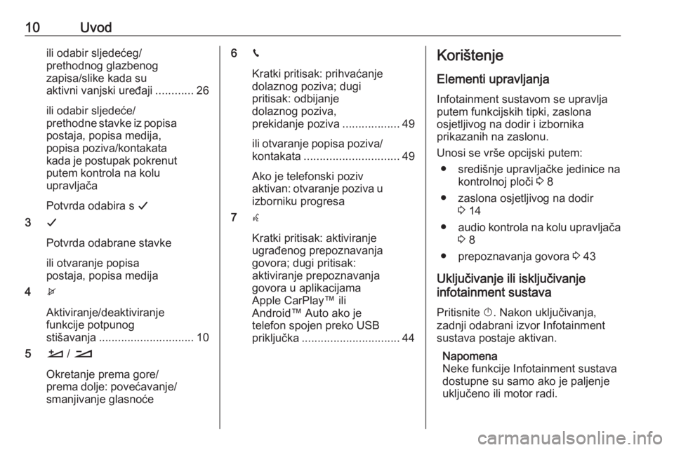 OPEL CROSSLAND X 2017.75  Priručnik za Infotainment (in Croatian) 10Uvodili odabir sljedećeg/
prethodnog glazbenog
zapisa/slike kada su
aktivni vanjski uređaji ............26
ili odabir sljedeće/
prethodne stavke iz popisa postaja, popisa medija,
popisa poziva/ko