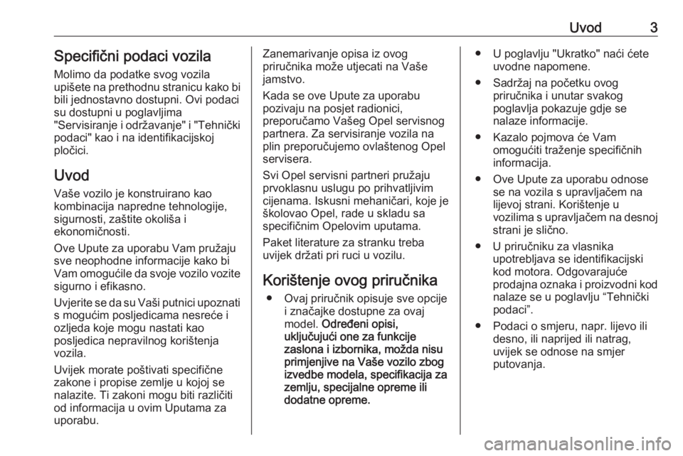 OPEL CROSSLAND X 2017.75  Priručnik za vlasnika (in Croatian) Uvod3Specifični podaci vozila
Molimo da podatke svog vozila
upišete na prethodnu stranicu kako bi
bili jednostavno dostupni. Ovi podaci
su dostupni u poglavljima
"Servisiranje i održavanje"