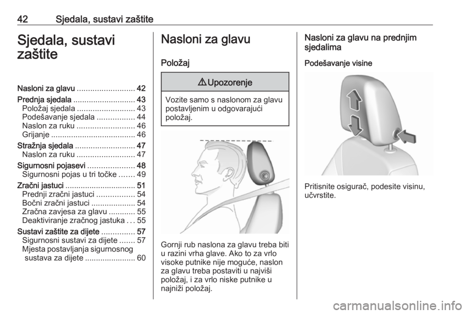 OPEL CROSSLAND X 2017.75  Priručnik za vlasnika (in Croatian) 42Sjedala, sustavi zaštiteSjedala, sustavi
zaštiteNasloni za glavu .......................... 42
Prednja sjedala ............................ 43
Položaj sjedala .......................... 43
Podeš