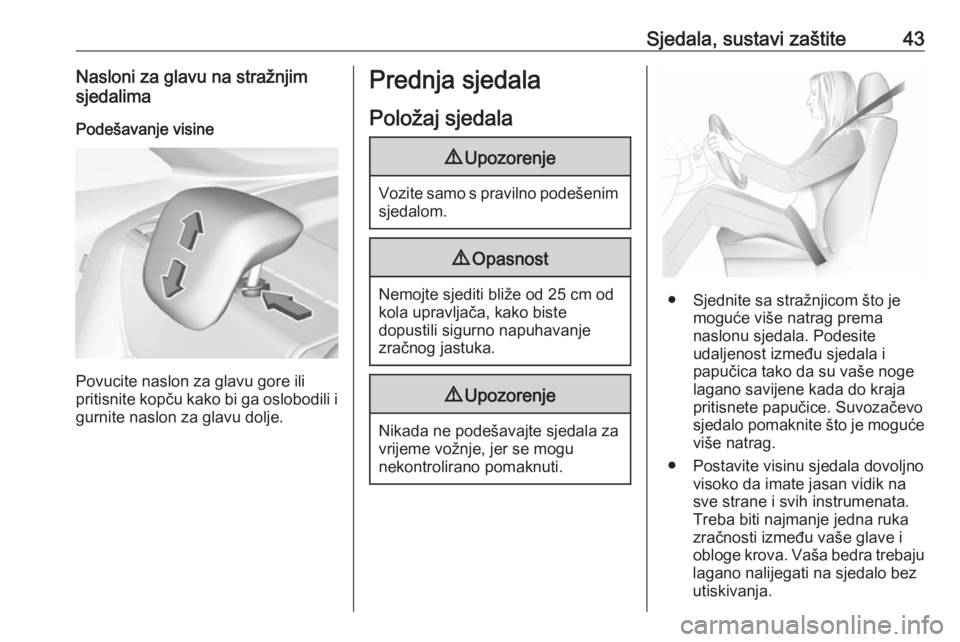 OPEL CROSSLAND X 2017.75  Priručnik za vlasnika (in Croatian) Sjedala, sustavi zaštite43Nasloni za glavu na stražnjim
sjedalima
Podešavanje visine
Povucite naslon za glavu gore ili
pritisnite kopču kako bi ga oslobodili i gurnite naslon za glavu dolje.
Predn