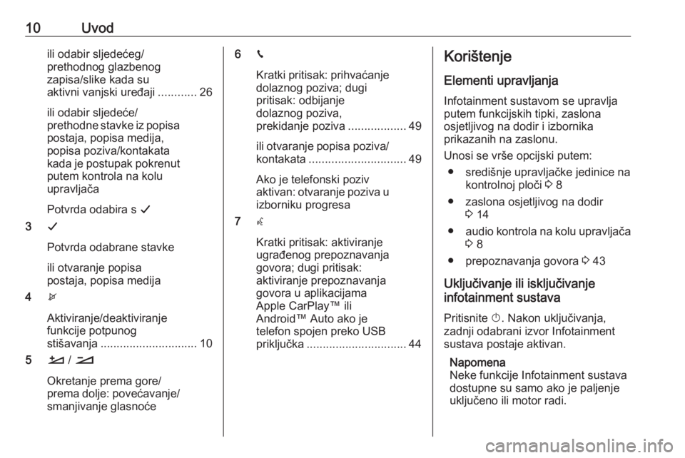 OPEL CROSSLAND X 2018  Priručnik za Infotainment (in Croatian) 10Uvodili odabir sljedećeg/
prethodnog glazbenog
zapisa/slike kada su
aktivni vanjski uređaji ............26
ili odabir sljedeće/
prethodne stavke iz popisa postaja, popisa medija,
popisa poziva/ko