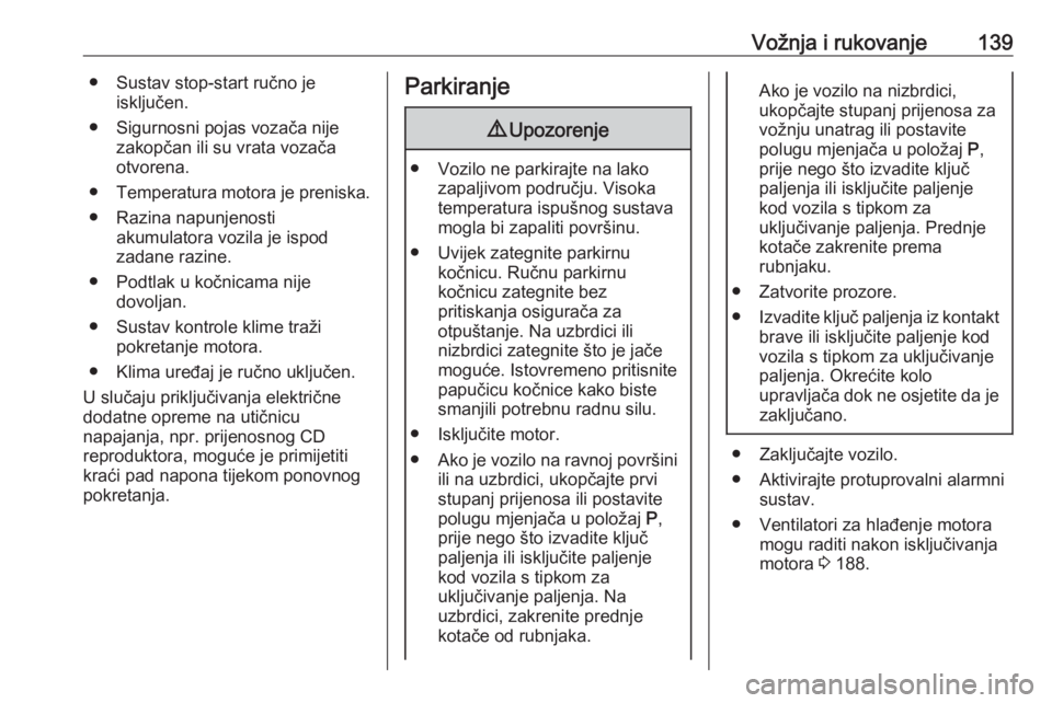 OPEL CROSSLAND X 2018  Priručnik za vlasnika (in Croatian) Vožnja i rukovanje139● Sustav stop-start ručno jeisključen.
● Sigurnosni pojas vozača nije zakopčan ili su vrata vozača
otvorena.
● Temperatura motora je preniska.
● Razina napunjenosti 
