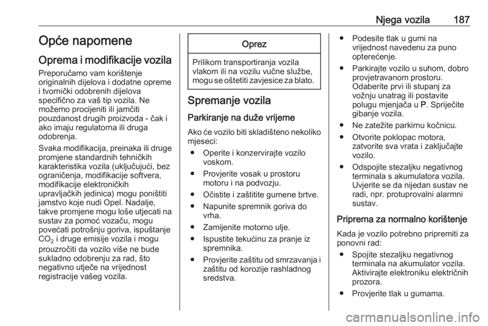 OPEL CROSSLAND X 2018  Priručnik za vlasnika (in Croatian) Njega vozila187Opće napomene
Oprema i modifikacije vozila Preporučamo vam korištenje
originalnih dijelova i dodatne opreme
i tvornički odobrenih dijelova
specifično za vaš tip vozila. Ne
možemo